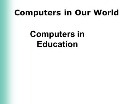 Computers in Our World Computers in Education. 2 Introduction Computer technology has changed today’s learning and teaching models Computers help students.