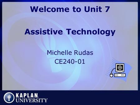 Welcome to Unit 7 Assistive Technology Michelle Rudas CE240-01.
