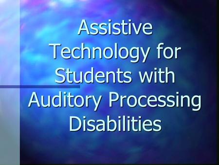 Assistive Technology for Students with Auditory Processing Disabilities.