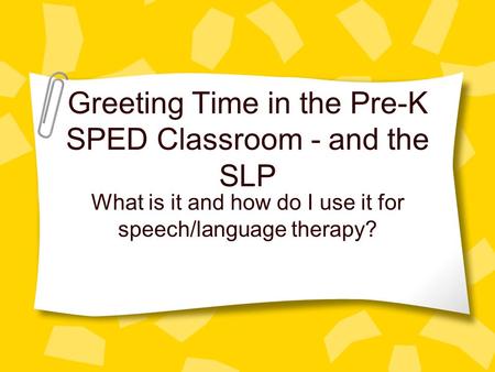 Greeting Time in the Pre-K SPED Classroom - and the SLP What is it and how do I use it for speech/language therapy?