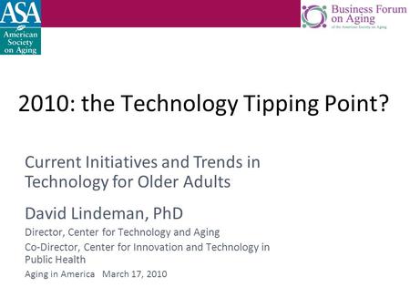 2010: the Technology Tipping Point? David Lindeman, PhD Director, Center for Technology and Aging Co-Director, Center for Innovation and Technology in.