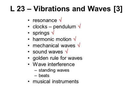 L 23 – Vibrations and Waves [3] resonance  clocks – pendulum  springs  harmonic motion  mechanical waves  sound waves  golden rule for waves Wave.