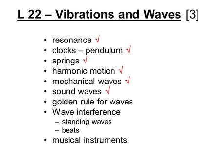 L 22 – Vibrations and Waves [3] resonance  clocks – pendulum  springs  harmonic motion  mechanical waves  sound waves  golden rule for waves Wave.