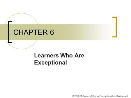 © 2008 McGraw-Hill Higher Education. All rights reserved. CHAPTER 6 Learners Who Are Exceptional.