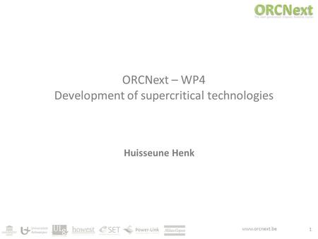 Www.orcnext.be ORCNext – WP4 Development of supercritical technologies Huisseune Henk 1.