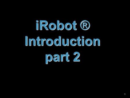 11 iRobot ® Introduction part 2. 2 drive (velocity, radius, distance, angle) turn (angle) wait for bump, wait for button,... other sensors: right side.