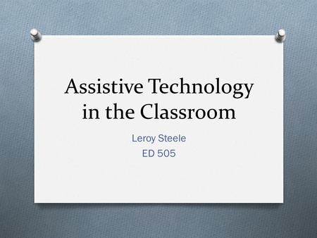 Assistive Technology in the Classroom Leroy Steele ED 505.