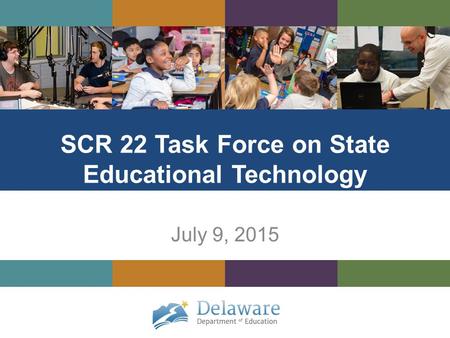 SCR 22 Task Force on State Educational Technology July 9, 2015.