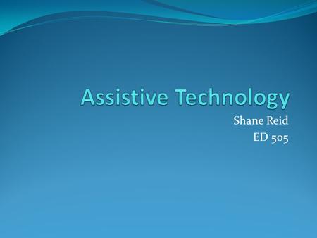 Shane Reid ED 505. Assistive Technology Any device or service that helps a student with a disability to meet his or her individualized education program.