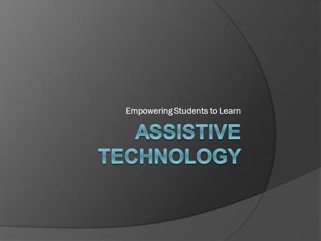 Empowering Students to Learn. What is assistive technology?  The Disabilities Education Improvement Act of 2004 (IDEA ’04) defines assistive technology.