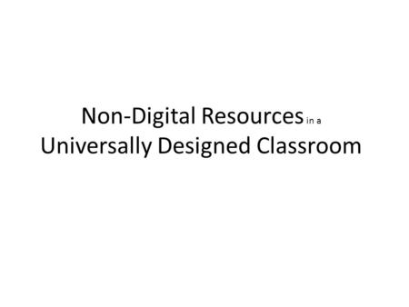Non-Digital Resources in a Universally Designed Classroom.
