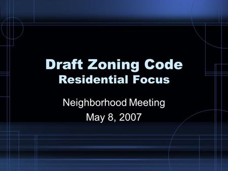 Draft Zoning Code Residential Focus Neighborhood Meeting May 8, 2007.
