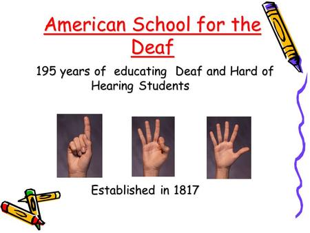 American School for the Deaf 195 years of educating Deaf and Hard of Hearing Students 195 years of educating Deaf and Hard of Hearing Students Established.