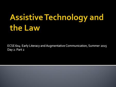 ECSE 604: Early Literacy and Augmentative Communication, Summer 2015 Day 2: Part 2.