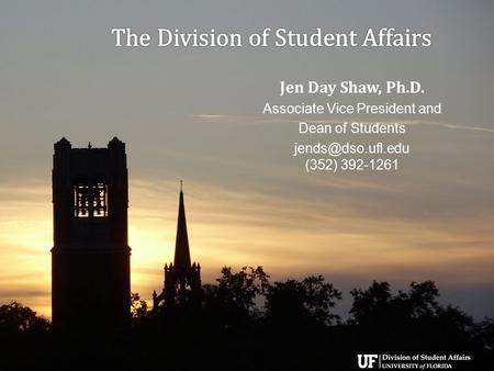  Jen Day Shaw, Ph.D. Associate Vice President and Dean of Students (352) 392-1261.