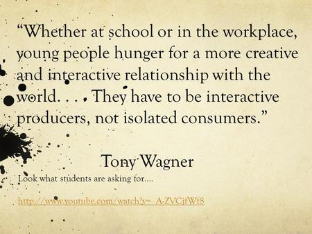 “Whether at school or in the workplace, young people hunger for a more creative and interactive relationship with the world.... They have to be interactive.
