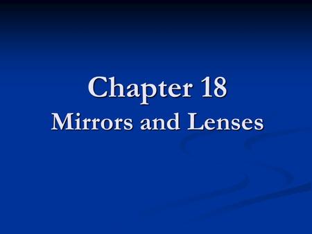 Chapter 18 Mirrors and Lenses. 18.1 Mirrors A. Objects and Images in Plane Mirrors. A. Objects and Images in Plane Mirrors. B. Concave Mirrors. B. Concave.