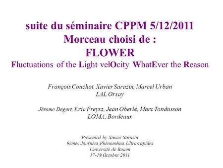 Suite du séminaire CPPM 5/12/2011 Morceau choisi de : FLOWER Fluctuations of the Light velOcity WhatEver the Reason François Couchot, Xavier Sarazin, Marcel.