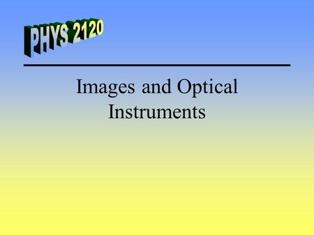 Images and Optical Instruments. Definitions Real Image - Light passes through the image point. Virtual Image - Light does not pass through the image point.