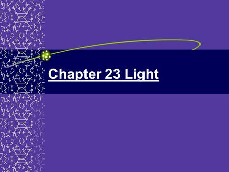 Chapter 23 Light. Chapter 23 23.1 Ray Model of Light Light travels in straight lines Ray model of light - light travels in straight line paths called.
