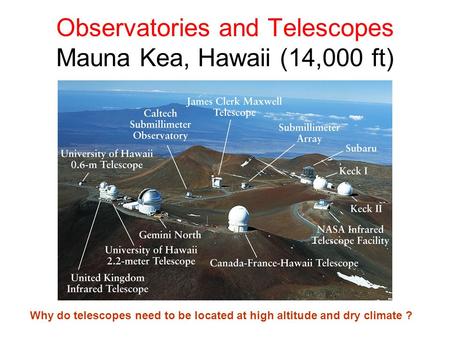 Observatories and Telescopes Mauna Kea, Hawaii (14,000 ft) Why do telescopes need to be located at high altitude and dry climate ?