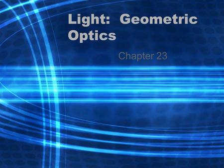 Light: Geometric Optics Chapter 23. 23-1 Ray Model of Light Light travels in a straight line so a ray model is used to show what is happening to the light.