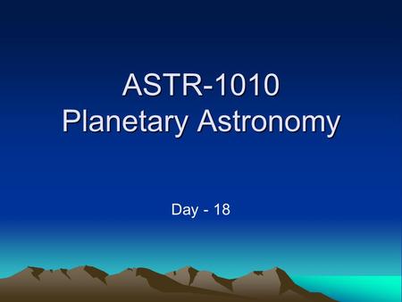 ASTR-1010 Planetary Astronomy Day - 18. Announcements Smartworks Chapters 4: Due Monday, March 1. Smartworks Chapter 5 is also posted Exam 2 will cover.
