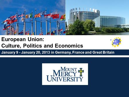 January 9 - January 20, 2013 in Germany, France and Great Britain European Union: Culture, Politics and Economics.