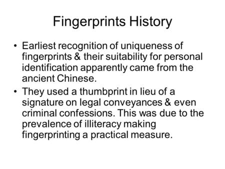 Fingerprints History Earliest recognition of uniqueness of fingerprints & their suitability for personal identification apparently came from the ancient.