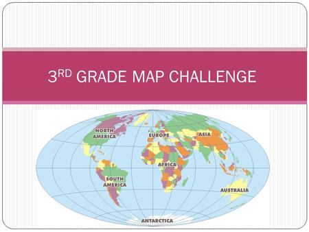 3 RD GRADE MAP CHALLENGE. INTRODUCTION In this web quest you will search various websites for information on map symbols, oceans, continents, longitude.