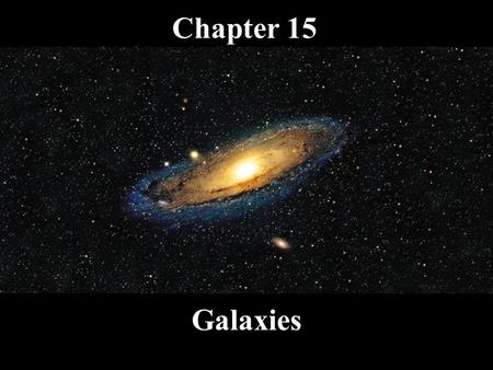 Chapter 15 Galaxies What do you think? Do galaxies all have spiral arms? Are most of the stars in a spiral galaxy in its arms? Are galaxies isolated.