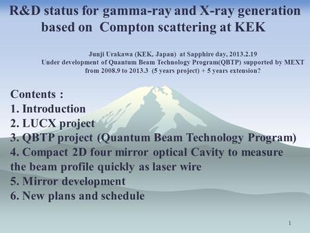 1 Junji Urakawa (KEK, Japan) at Sapphire day, 2013.2.19 Under development of Quantum Beam Technology Program(QBTP) supported by MEXT from 2008.9 to 2013.3.