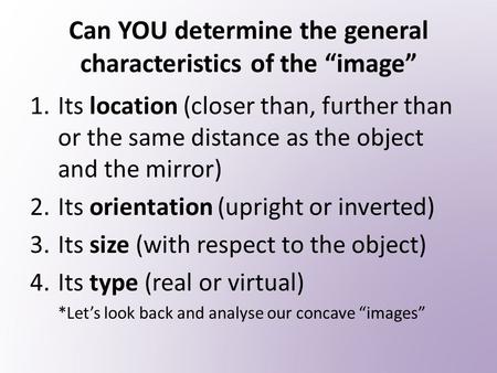 Can YOU determine the general characteristics of the “image” 1.Its location (closer than, further than or the same distance as the object and the mirror)