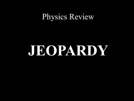 Physics Review JEOPARDY S2C07 Jeopardy Review.