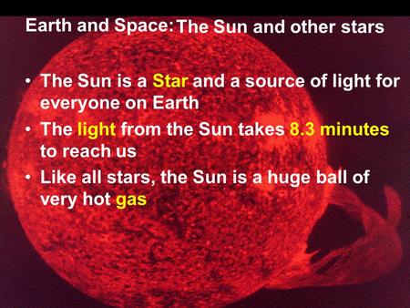The Sun and other stars The Sun is a Star and a source of light for everyone on Earth The light from the Sun takes 8.3 minutes to reach us Like all stars,