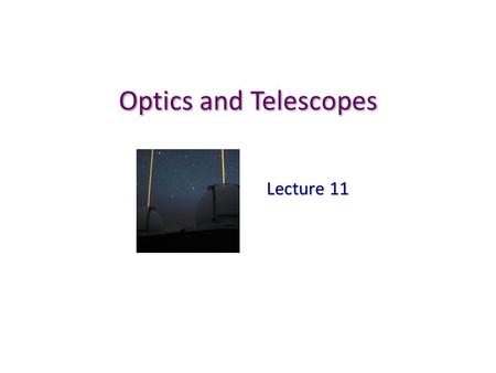 Optics and Telescopes Lecture 11. Why do we use telescopes? Human eyes are lenses! Human eyes are lenses! Using larger lenses… Using larger lenses… 