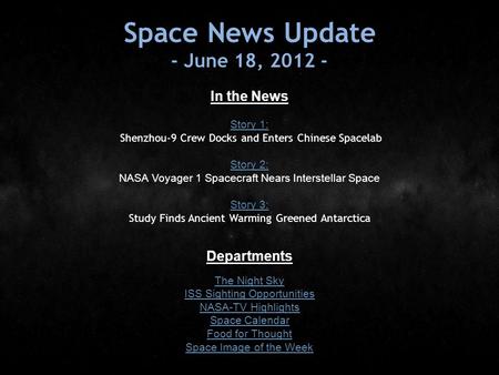 Space News Update - June 18, 2012 - In the News Story 1: Story 1: Shenzhou-9 Crew Docks and Enters Chinese Spacelab Story 2: Story 2: NASA Voyager 1 Spacecraft.