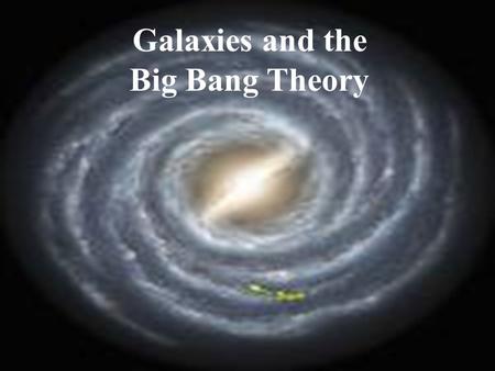 Star Systems and Galaxies Galaxies and the Big Bang Theory.