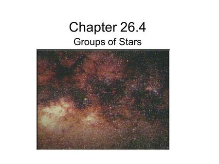 Chapter 26.4 Groups of Stars. Groups of Stars: Constellations Stars that seem to form a picture. These stars are may or may not be close to one another.
