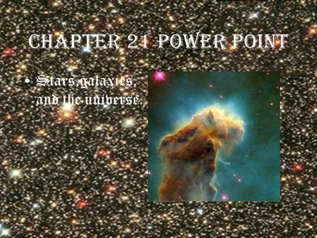 Chapter 21 power point Stars,galaxies, and the universe.