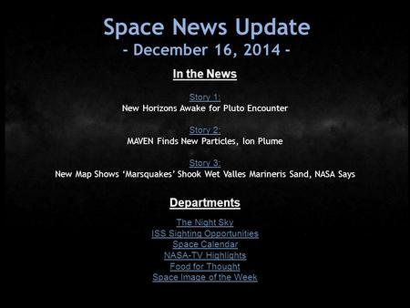 Space News Update - December 16, 2014 - In the News Story 1: New Horizons Awake for Pluto Encounter Story 2: MAVEN Finds New Particles, Ion Plume Story.