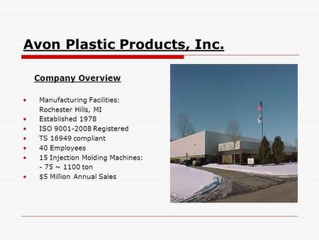 Avon Plastic Products, Inc. Company Overview Manufacturing Facilities: Rochester Hills, MI Established 1978 ISO 9001-2008 Registered TS 16949 compliant.