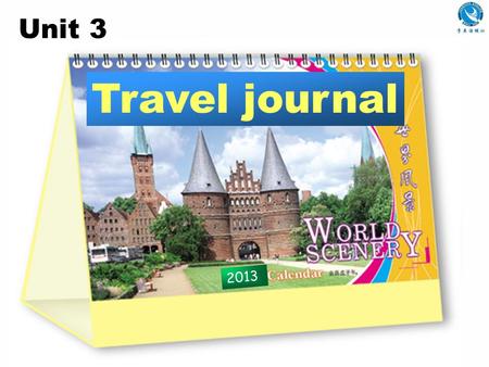 2013 Unit 3 Travel journal Do you want to travel? Where have you been? Why do you like travelling?