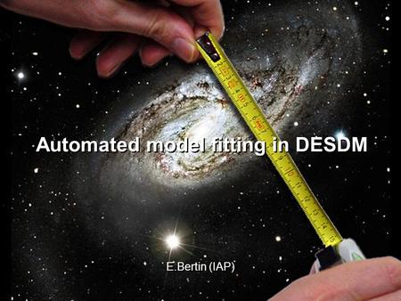 Model-fitting E. BertinDES Munich meeting 05/2010 1 Automated model fitting in DESDM E.Bertin (IAP)