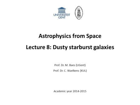 Astrophysics from Space Lecture 8: Dusty starburst galaxies Prof. Dr. M. Baes (UGent) Prof. Dr. C. Waelkens (KUL) Academic year 2014-2015.