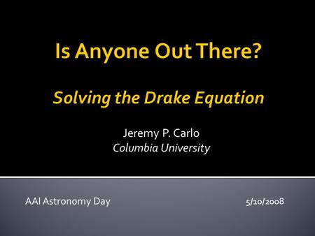 Jeremy P. Carlo Columbia University AAI Astronomy Day 5/10/2008.