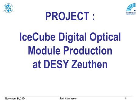 November 24, 2004 Rolf Nahnhauer1 PROJECT : IceCube Digital Optical Module Production at DESY Zeuthen.