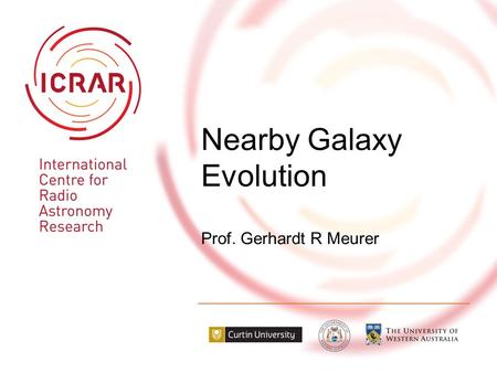 Nearby Galaxy Evolution Prof. Gerhardt R Meurer. Galaxy evolution in a nutshell Galaxy Evolution2  Time machines  The farther we peer  The farther.