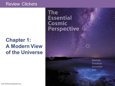 Review Clickers Chapter 1: A Modern View of the Universe © 2015 Pearson Education, Inc.