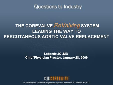 THE COREVALVE ReValving SYSTEM LEADING THE WAY TO PERCUTANEOUS AORTIC VALVE REPLACEMENT Laborde JC,MD Chief Physician Proctor, January 28, 2009 * CoreValve.